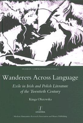 Wanderers Across Language: Exile in Irish and Polish Literature of the Twentieth Century (Legenda Studies in Comparative Literature)