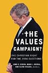 The Values Campaign?: The Christian Right and the 2004 Elections (Religion and Politics) The Values Campaign?: The Christian Right and the 2004 Elections (Religion and Politics)