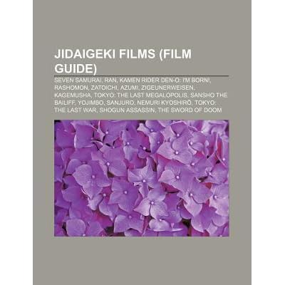 Jidaigeki Films Film Guide Seven Samurai Ran Kamen Rider Den O I M Born Rashomon Zatoichi Azumi Zigeunerweisen Kagemusha By Books Llc