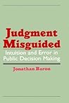 Judgment Misguided: Intuition and Error in Public Decision Making