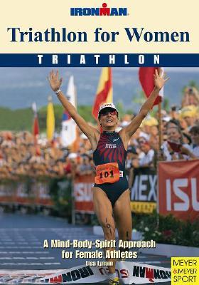 Triathlon for Women: Triathlon: a Mind-body-spirit Approach for Female Athletes (Ironman Edition)