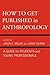 How to Get Published in Anthropology: A Guide for Students and Young Professionals