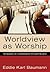 Worldview as Worship: The Dynamics of a Transformative Christian Education