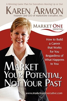 Market Your Potential, Not Your Past: How To Build A Career That Works For You Regardless of What Happens To You (Paperback)