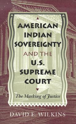 American Indian Sovereignty and the U.S. Supreme Court : The Masking of Justice (Paperback)