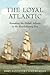 The Loyal Atlantic: Remaking the British Atlantic in the Revolutionary Era