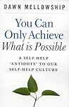 You Can Only Achieve What is Possible: A Self-help Antidote to our Self-help Culture