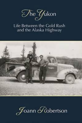 The Yukon: Life between the Gold Rush and the Alaska Highway (Paperback)