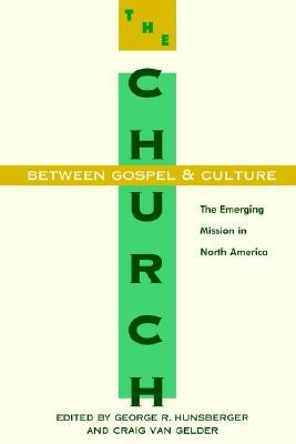 The Church between Gospel and Culture: The Emerging Mission in North America (The Gospel and Our Culture Series (GOCS))