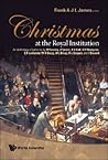 CHRISTMAS AT THE ROYAL INSTITUTION: AN ANTHOLOGY OF LECTURES BY M FARADAY, J TYNDALL, R S BALL, S P THOMPSON, E R LANKESTER, W H BRAGG, W L BRAGG, R L GREGORY, AND I STEWART CHRISTMAS AT THE ROYAL INSTITUTION: AN ANTHOLOGY OF LECTURES BY M FARADAY, J TYNDALL, R S BALL, S P THOMPSON, E R LANKESTER, W H BRAGG, W L BRAGG, R L GREGORY, AND I STEWART