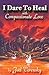 I Dare to Heal: With Compassionate Love