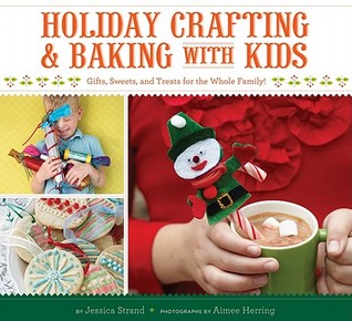 Holiday Crafting and Baking with Kids: Gifts, Sweets, and Treats for the Whole Family (Paperback)