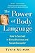 The Power of Body Language: How to Succeed in Every Business and Social Encounter