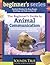 The Beginner's Guide to Animal Communication: How to Listen and Talk With Your Animal Friends (The Beginner's Guides)