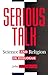 Serious Talk: Science and Religion in Dialogue