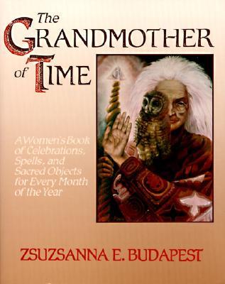 The Grandmother of Time: A Woman's Book of Celebrations, Spells, and Sacred Objects for Every Month of the Year (Paperback)