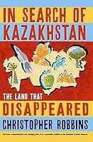 In Search of Kazakhstan: The Land that Disappeared
