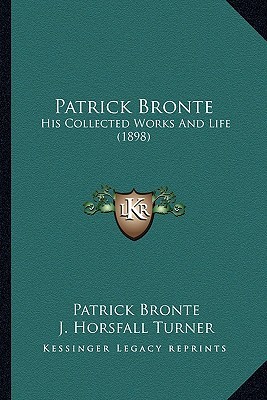 Patrick Bronte: His Collected Works And Life (1898)