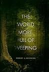 The World More Full of Weeping by Robert J. Wiersema