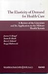 The Elasticity of Demand for Health Care: A Review of the Literature and Its Application to the Military Health System The Elasticity of Demand for Health Care: A Review of the Literature and Its Application to the Military Health System