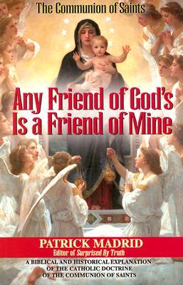 Any Friend of God's Is a Friend of Mine: A Biblical and Historical Explanation of the Catholic Doctrine of the Communion of Saints (Paperback)