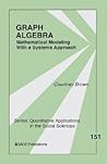 Graph Algebra: Mathematical Modeling with a Systems Approach (Quantitative Applications in the Social Sciences)