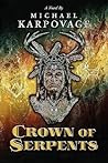 Crown of Serpents by Michael J. Karpovage