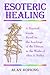 Esoteric Healing: A Practical Guide Based on the Teachings of the Tibetan in the works of Alice A Bailey
