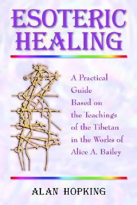 Esoteric Healing: A Practical Guide Based on the Teachings of the Tibetan in the works of Alice A Bailey (Paperback)