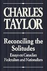 Reconciling the Solitudes: Essays on Canadian Federalism and Nationalism
