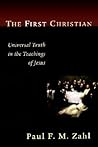 The First Christian: Universal Truth in the Teachings of Jesus The First Christian: Universal Truth in the Teachings of Jesus