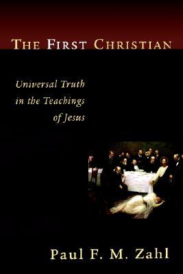The First Christian: Universal Truth in the Teachings of Jesus (Paperback)