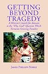 Getting Beyond Tragedy: A Minister's Search for Answers to the Why, God? Question Which Torments Grieving Families