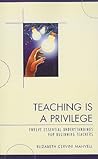 Teaching Is a Privilege: Twelve Essential Understandings for Beginning Teachers