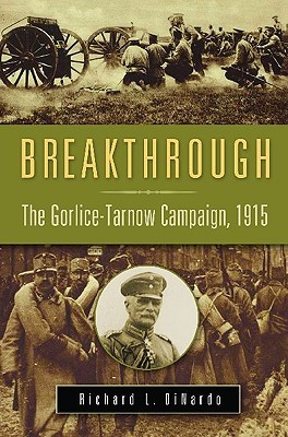 Breakthrough: The Gorlice-Tarnow Campaign, 1915 (War, Technology, and History)