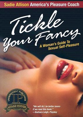 Tickle Your Fancy: A Womans Guide to Sexual Self-Pleasure (Paperback)