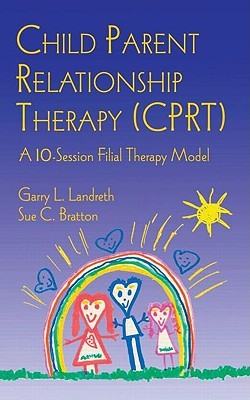 Child Parent Relationship Therapy Cprt: A Ten-session Filial Therapy Model (Hardcover)