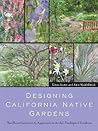 Designing California Native Gardens: The Plant Community Approach to Artful, Ecological Gardens Designing California Native Gardens: The Plant Community Approach to Artful, Ecological Gardens