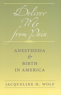 Deliver Me from Pain: Anesthesia and Birth in America (Hardcover)