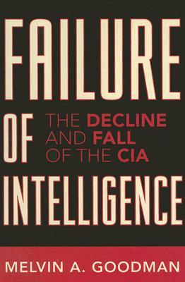 Failure of Intelligence: The Decline and Fall of the CIA (Hardcover)