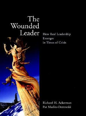 The Wounded Leader: How Real Leadership Emerges in Times of Crisis (Jossey-Bass Education)