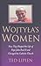 Wojtyla's Women: How They Shaped the Life of Pope John Paul II and Changed the Catholic Church