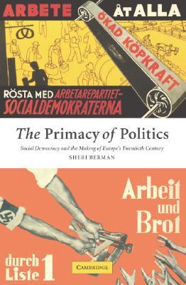 The Primacy of Politics: Social Democracy and the Making of Europe's Twentieth Century (Paperback)