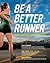 Be a Better Runner: Real Wo...