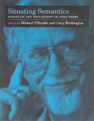 Situating Semantics: Essays on the Philosophy of John Perry (Bradford Books)