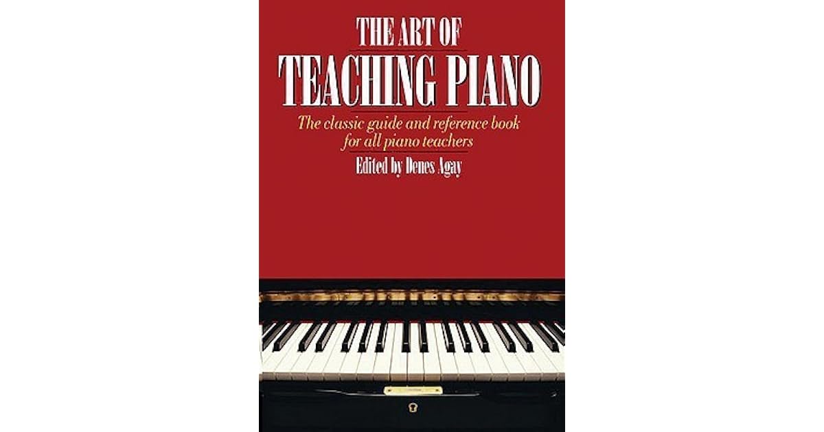 The Art of Teaching Piano The Classic Guide and Reference Book for All