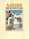 Adobe Architecture, A Simple Guide with Plans for Building with Earth Adobe Architecture, A Simple Guide with Plans for Building with Earth
