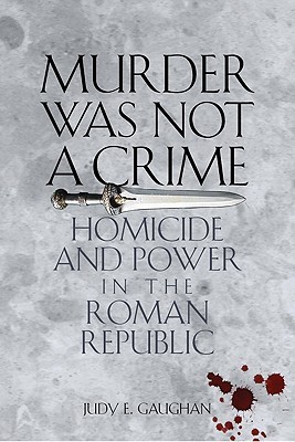 Murder Was Not a Crime: Homicide and Power in the Roman Republic (Hardcover)
