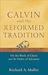 Calvin and the Reformed Tradition by Richard A.  Muller