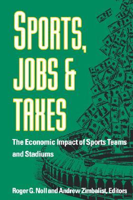 Sports, Jobs, and Taxes: The Economic Impact of Sports Teams and Stadiums (Paperback)